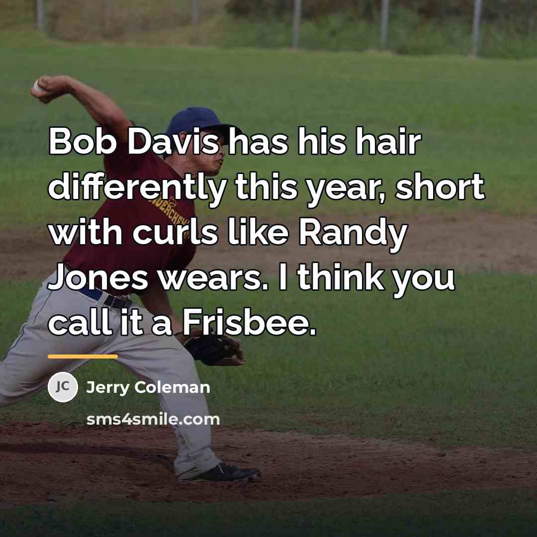“Bob Davis has his hair differently this year, short with…” quote by Jerry Coleman