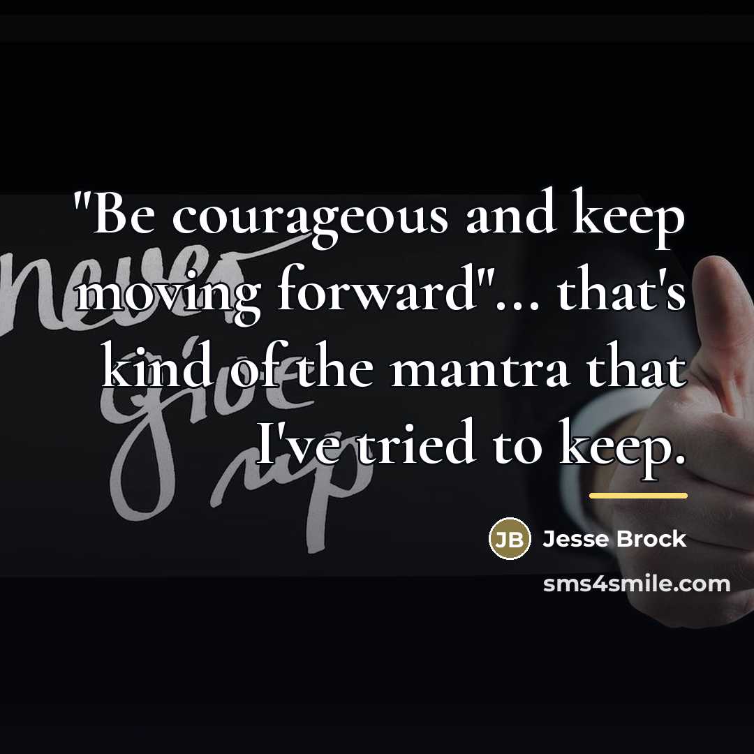 “"Be courageous and keep moving forward"... that's kind of the…” quote by Jesse Brock