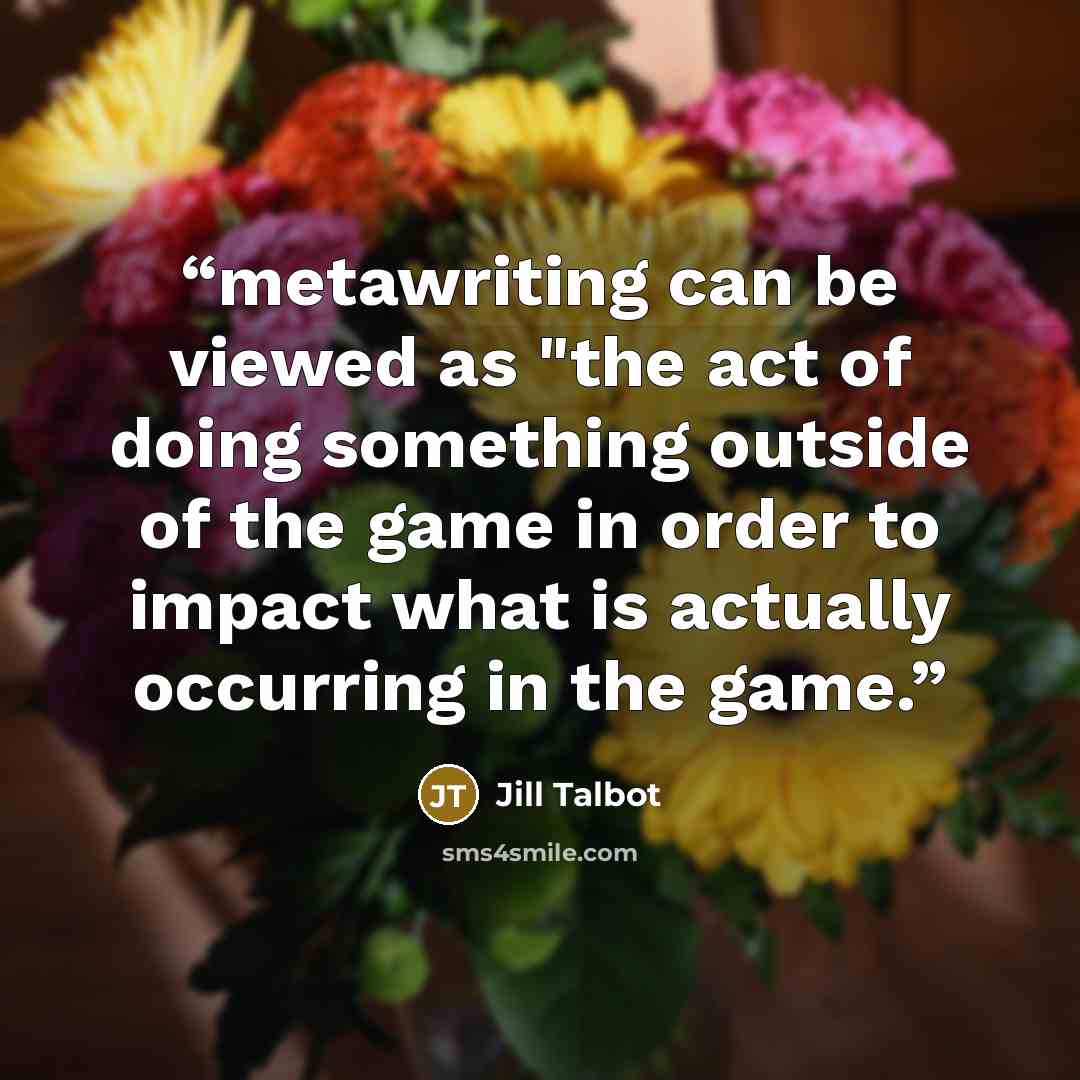 “metawriting can be viewed as "the act of doing something outside of the game in order to impact what is actually occurring in the game.” quote by Jill Talbot