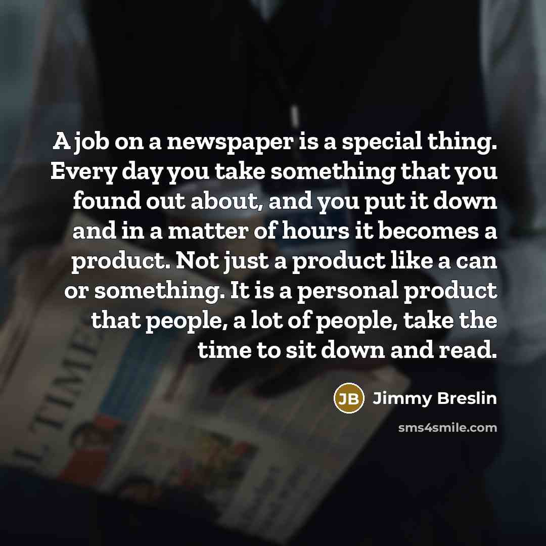 “A job on a newspaper is a special thing. Every…” quote by Jimmy Breslin