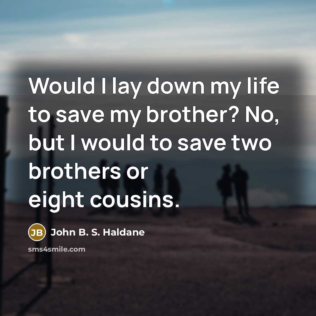 “Would I lay down my life to save my brother?…” quote by John B. S. Haldane