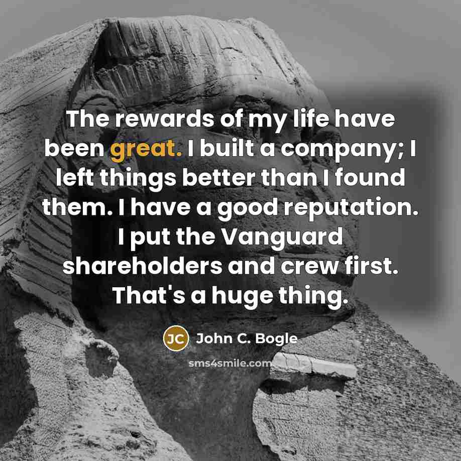 “The rewards of my life have been great. I built…” quote by John C. Bogle