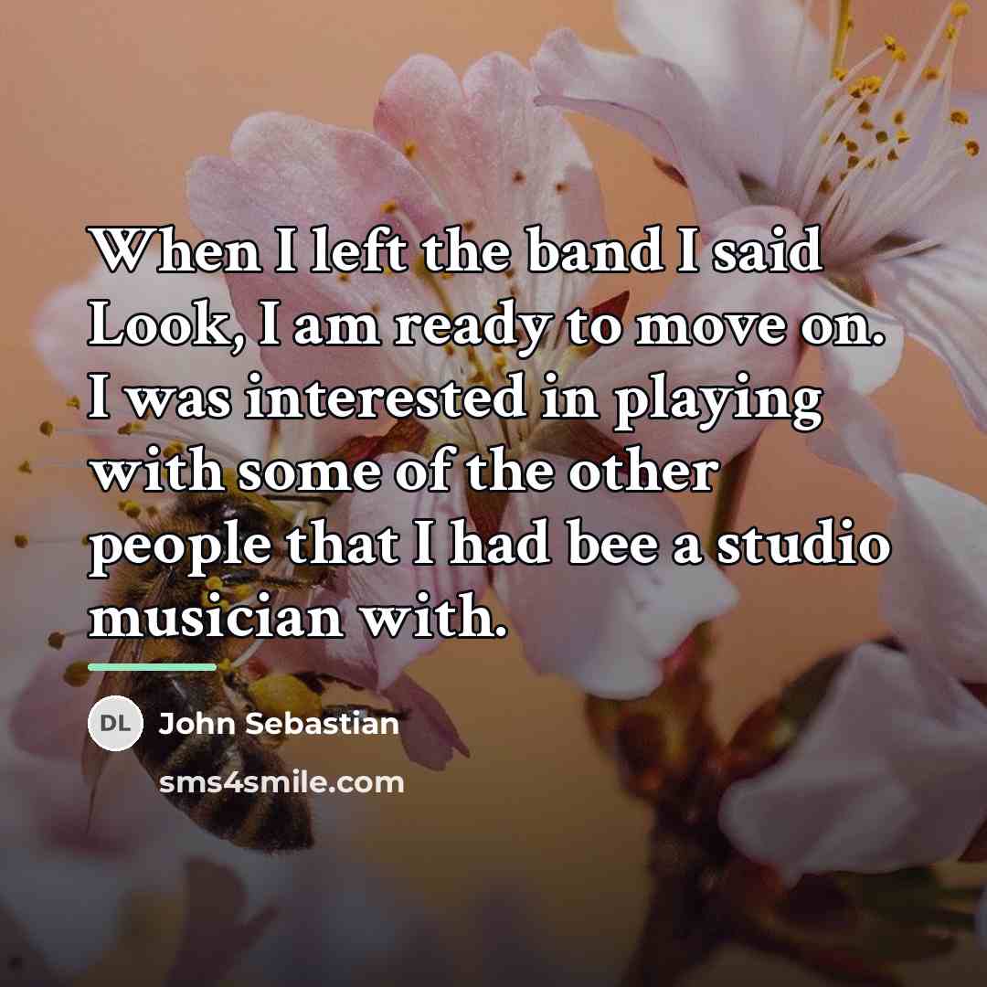 “When I left the band I said Look, I am…” quote by John Sebastian