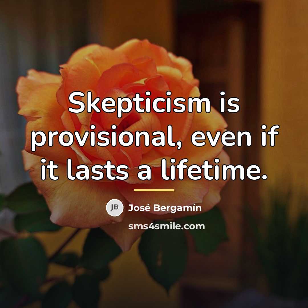 “Skepticism is provisional, even if it lasts a lifetime.…” quote by Jose Bergamin