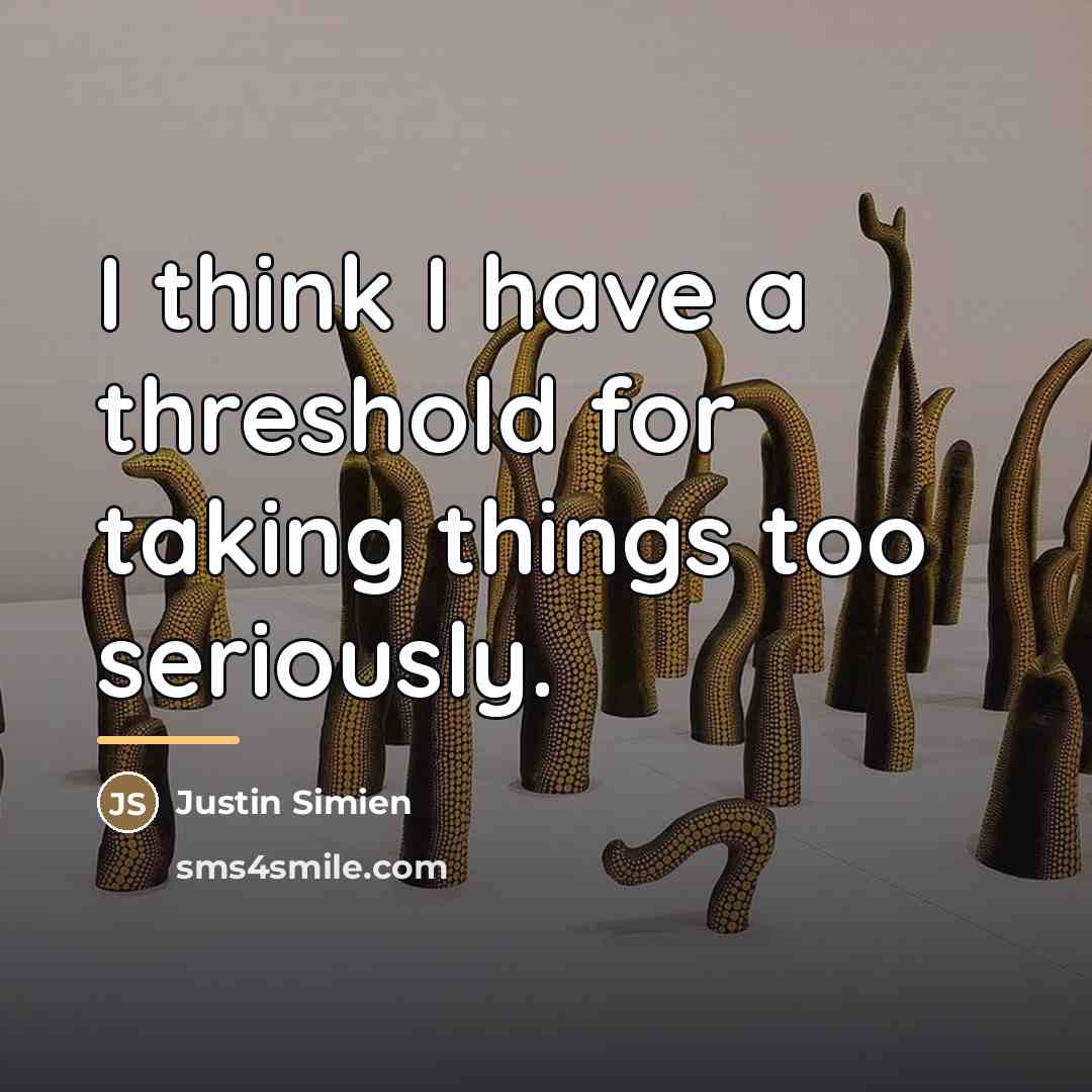 “I think I have a threshold for taking things too…” quote by Justin Simien