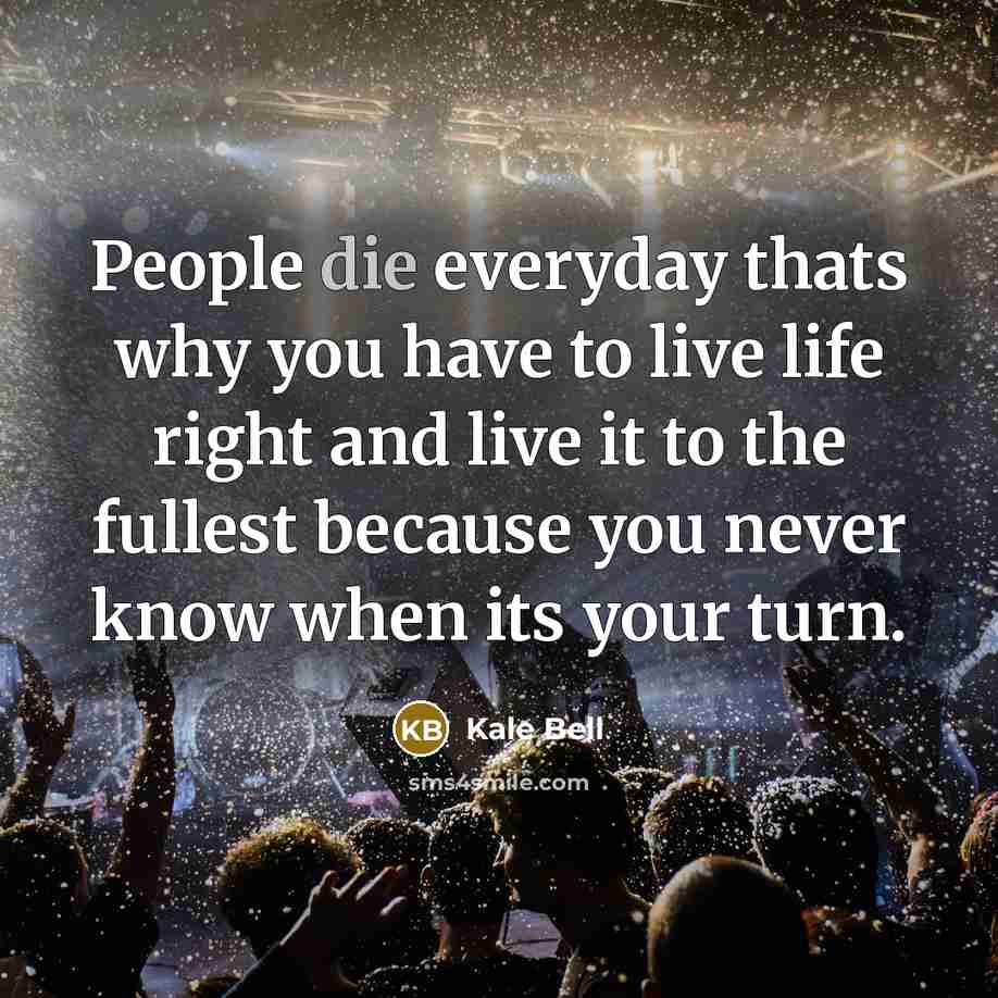 “People die everyday thats why you have to live life…” quote by Kale Bell