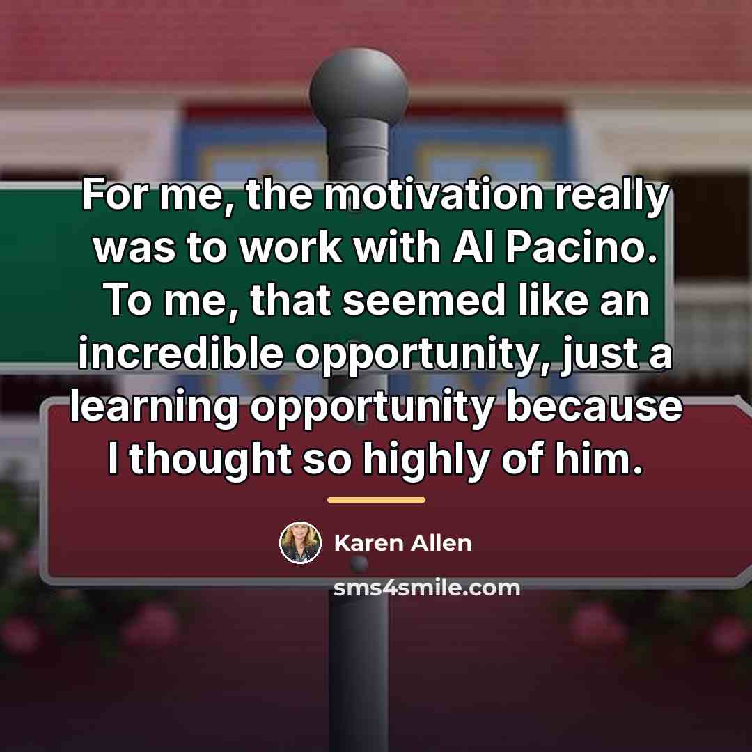 “For me, the motivation really was to work with Al…” quote by Karen Allen
