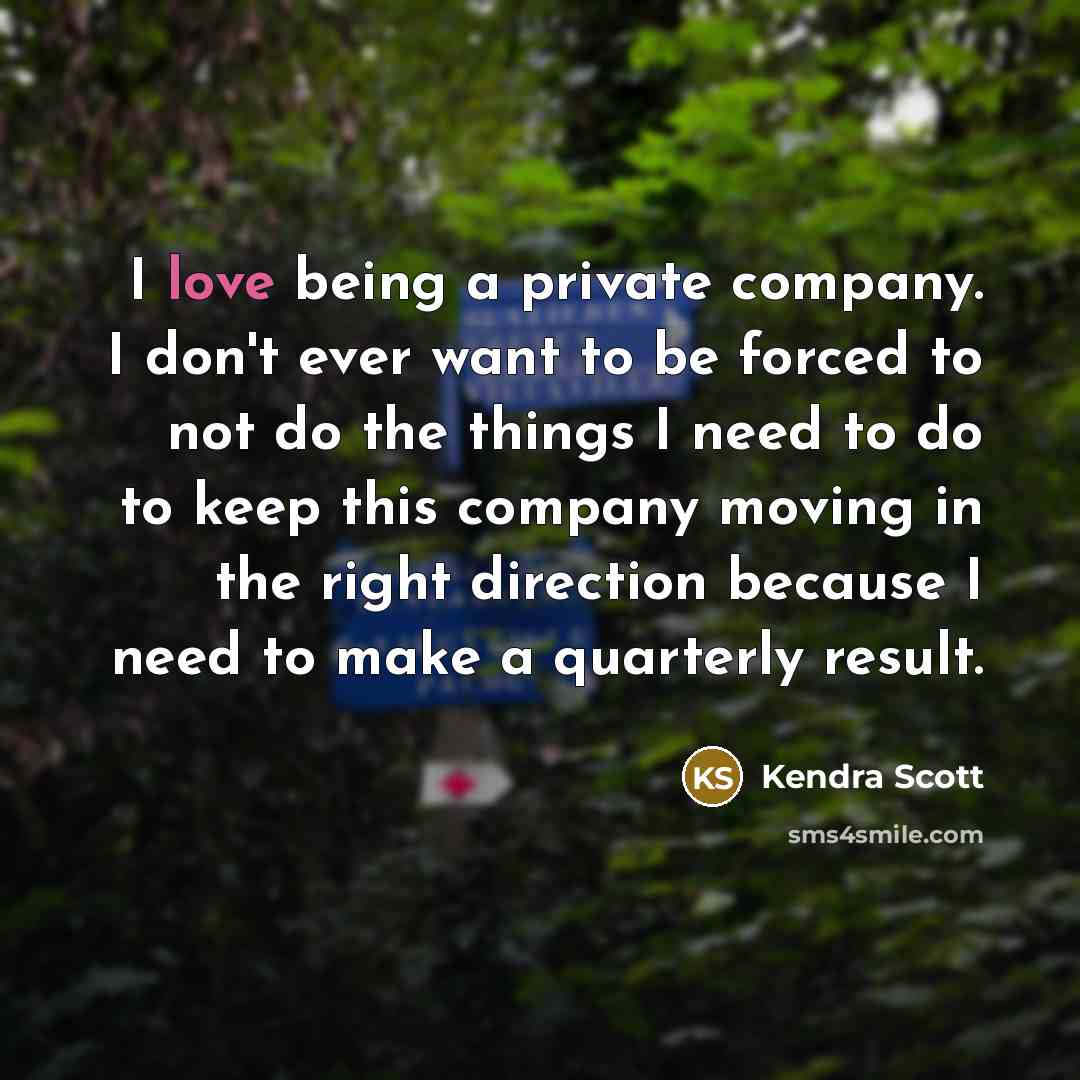 “I love being a private company. I don't ever want…” quote by Kendra Scott