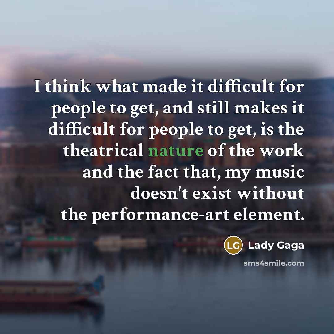 “I think what made it difficult for people to get,…” quote by Lady Gaga