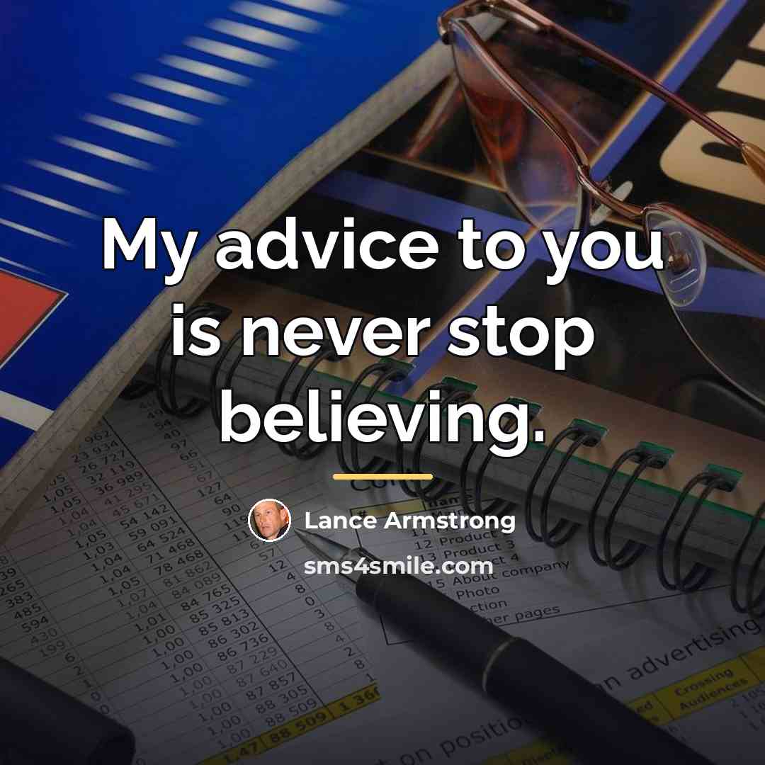“My advice to you is never stop believing.…” quote by Lance Armstrong