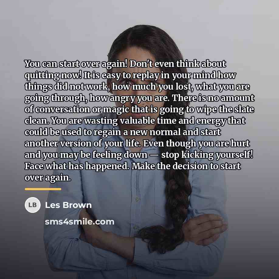 “You can start over again! Don't even think about quitting…” quote by Les Brown