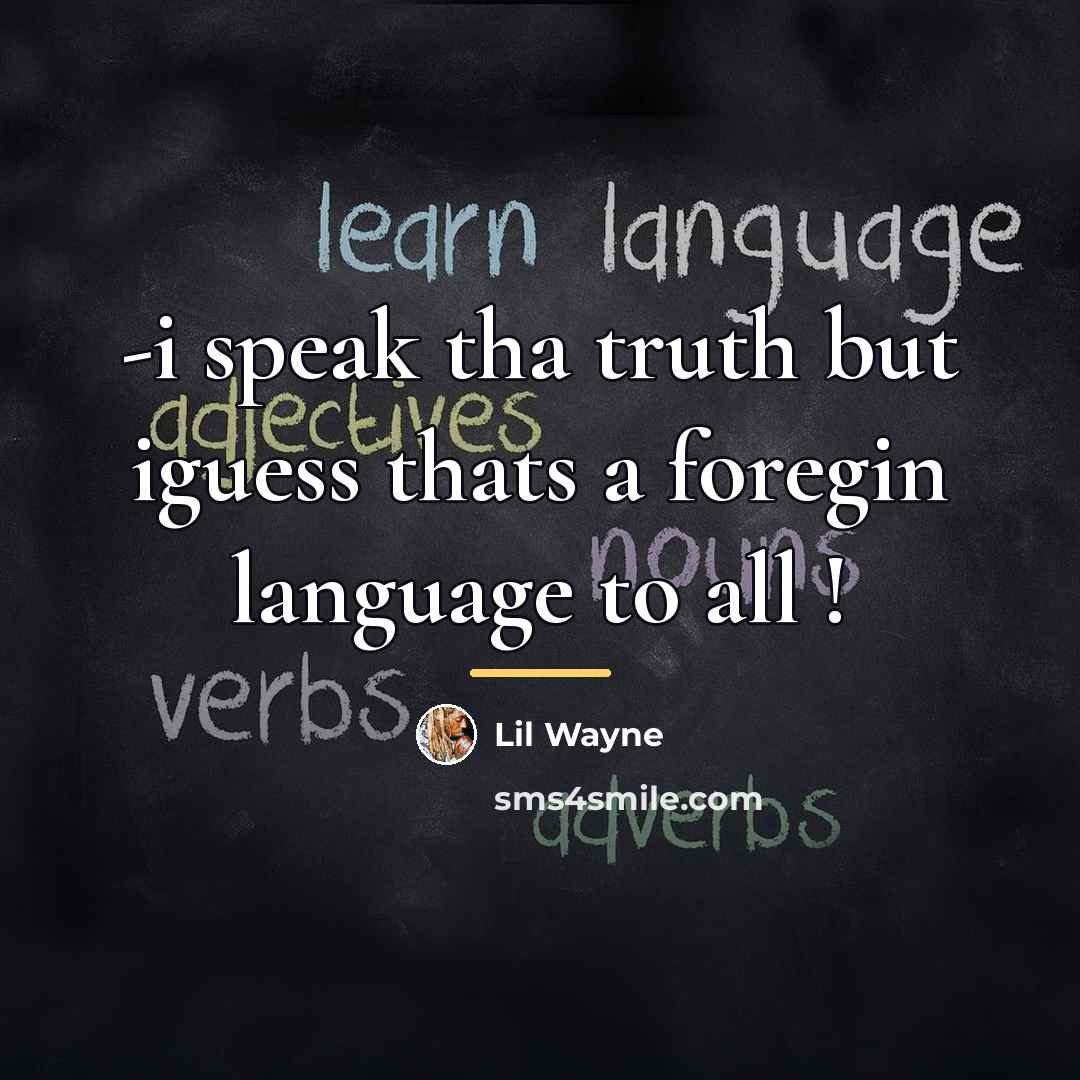 “-i speak tha truth but iguess thats a foregin language…” quote by Lil Wayne