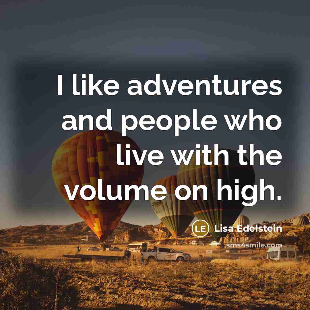 “I like adventures and people who live with the volume…” quote by Lisa Edelstein