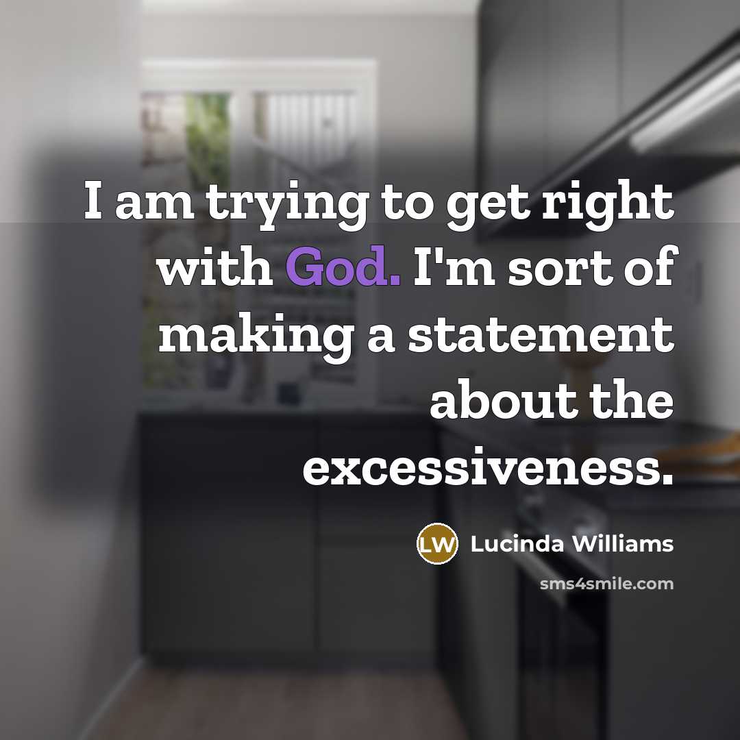 “I am trying to get right with God. I'm sort…” quote by Lucinda Williams
