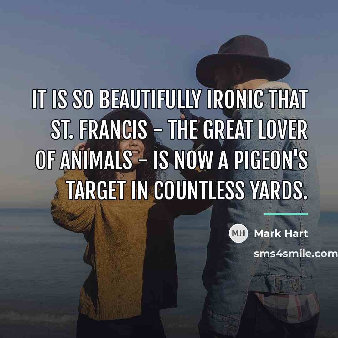 “It is so beautifully ironic that St. Francis - the…” quote by Mark Hart