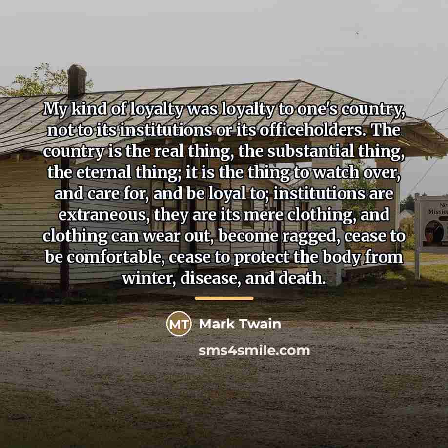 “My kind of loyalty was loyalty to one's country, not…” quote by Mark Twain