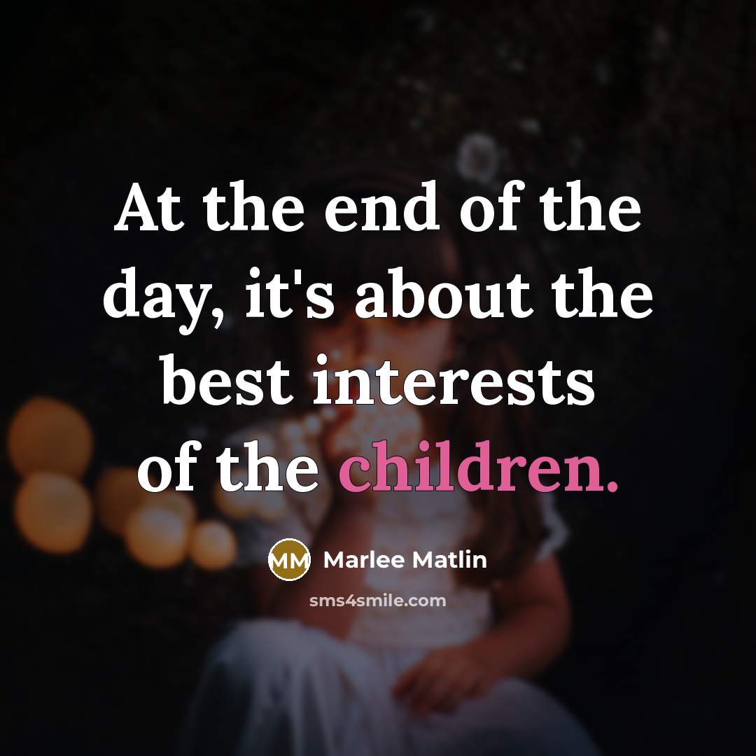 “At the end of the day, it's about the best interests of the children.” quote by Marlee Matlin