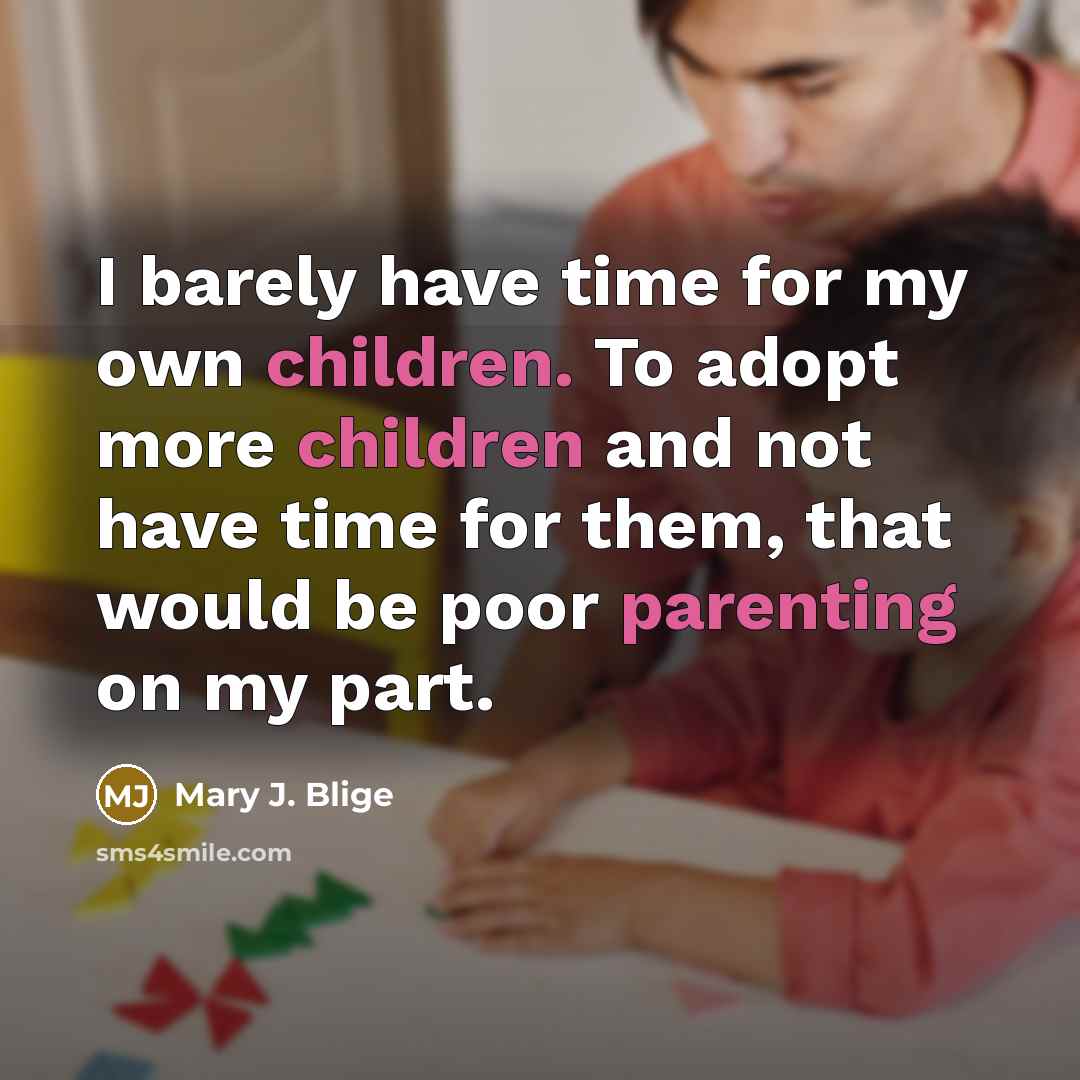 “I barely have time for my own children. To adopt more children and not have time for them, that would be poor parenting on my part.” quote by Mary J. Blige