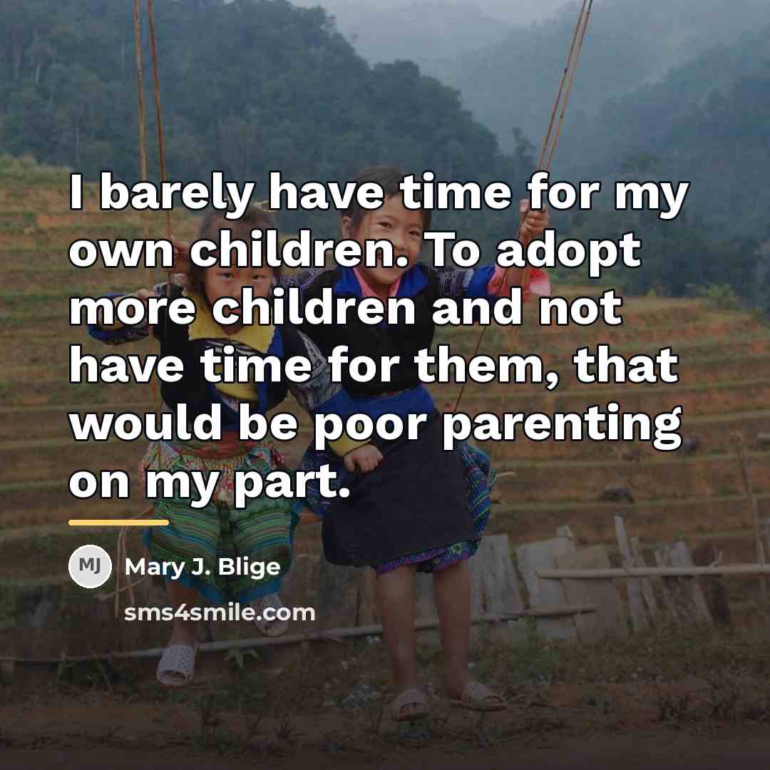 “I barely have time for my own children. To adopt…” quote by Mary J. Blige