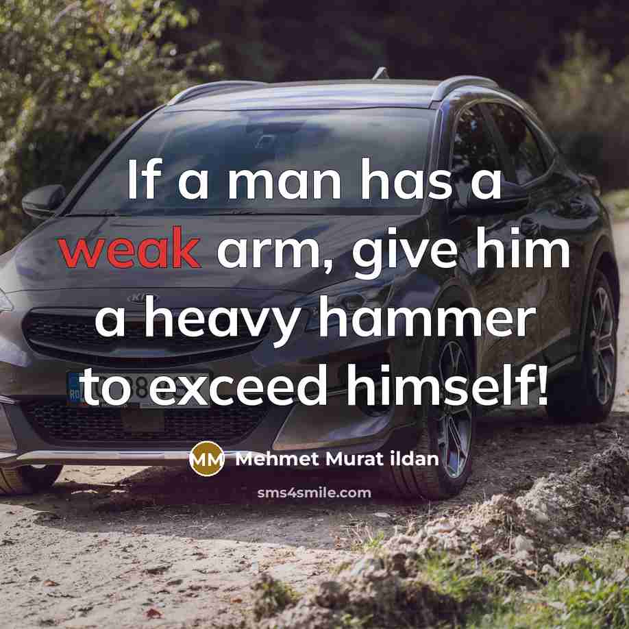“If a man has a weak arm, give him a…” quote by Mehmet Murat Ildan