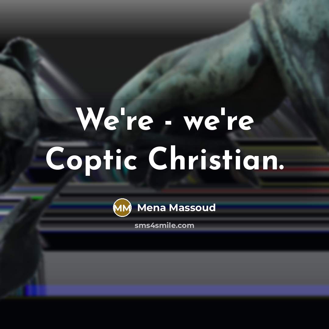 “We're - we're Coptic Christian.…” quote by Mena Massoud