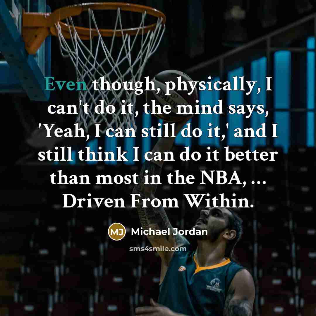 “Even though, physically, I can't do it, the mind says,…” quote by Michael Jordan