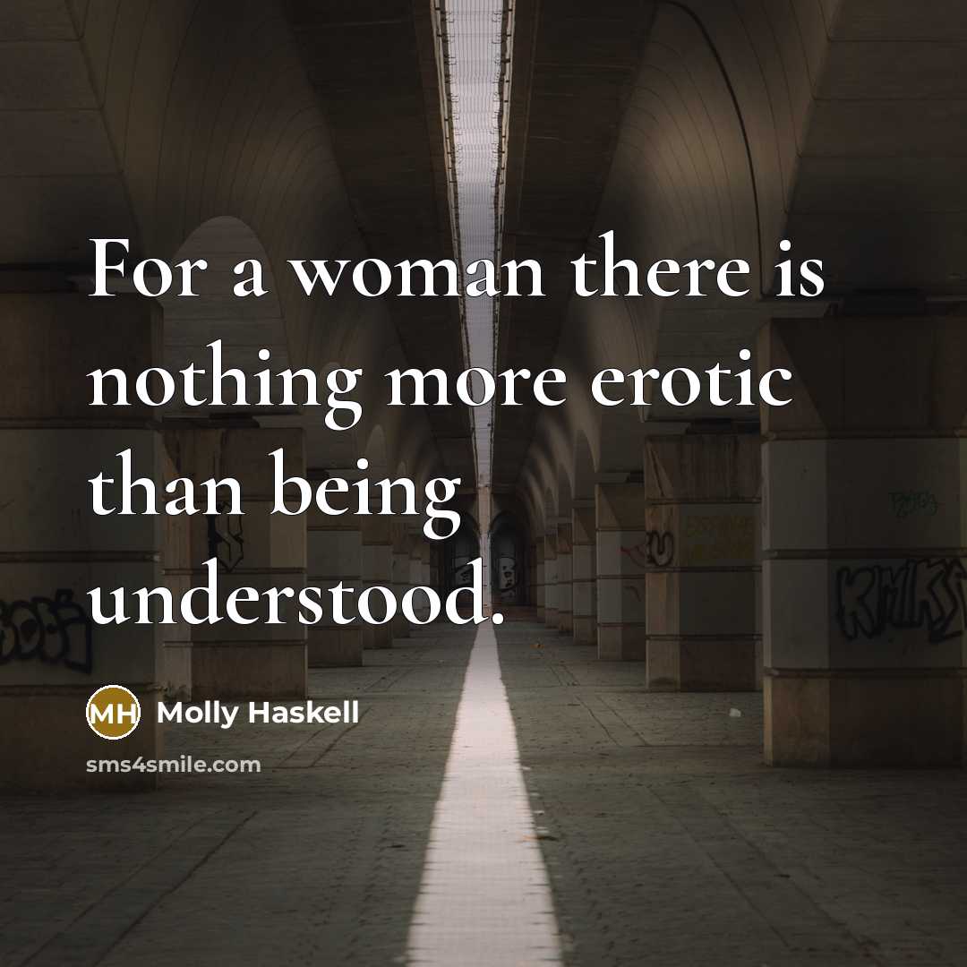 “For a woman there is nothing more erotic than being understood.” quote by Molly Haskell