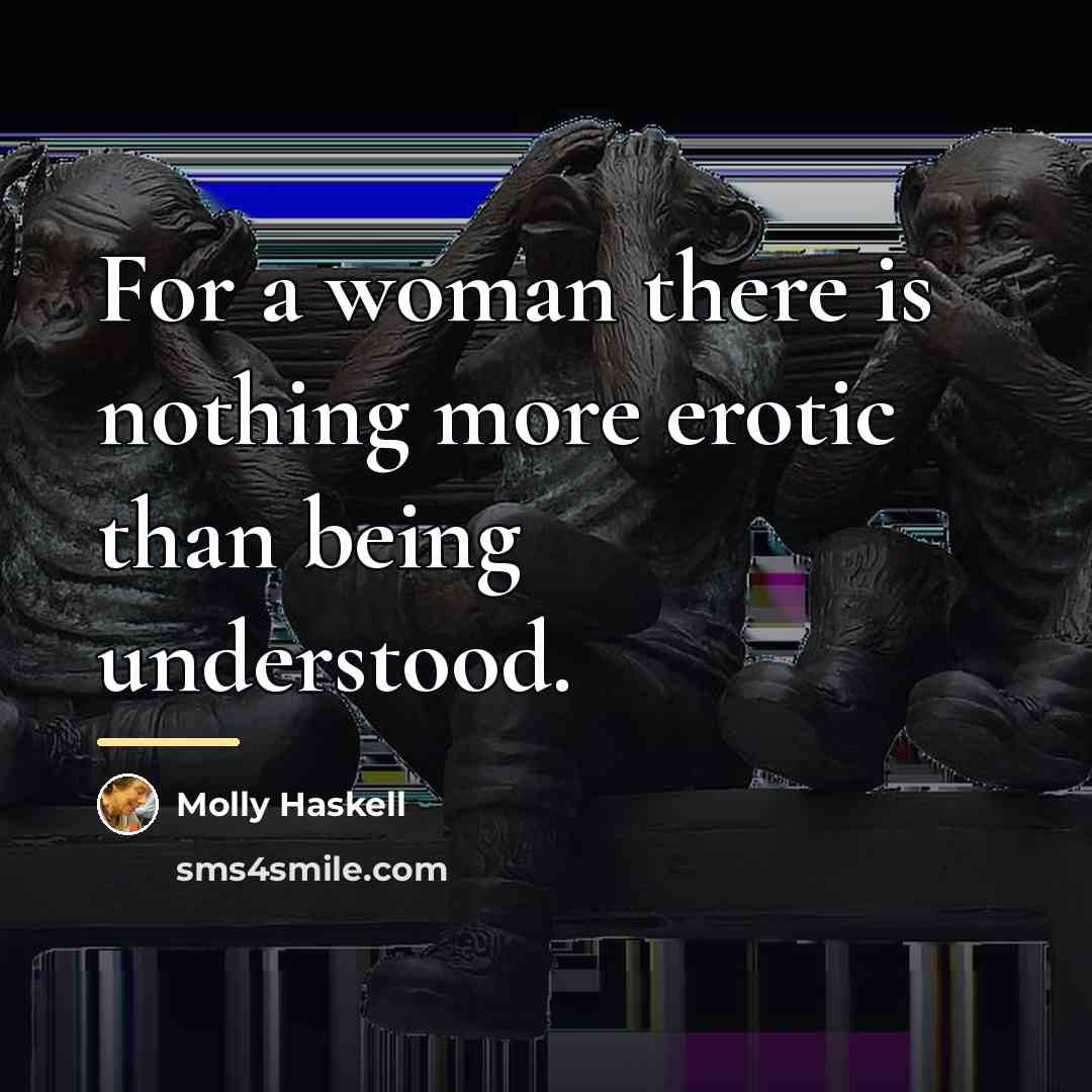 “For a woman there is nothing more erotic than being…” quote by Molly Haskell