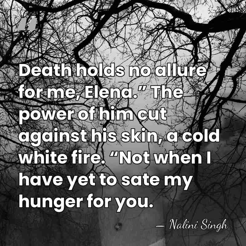 Death holds no allure for me, Elena.” The power of him cut&hellip; - Nalini Singh