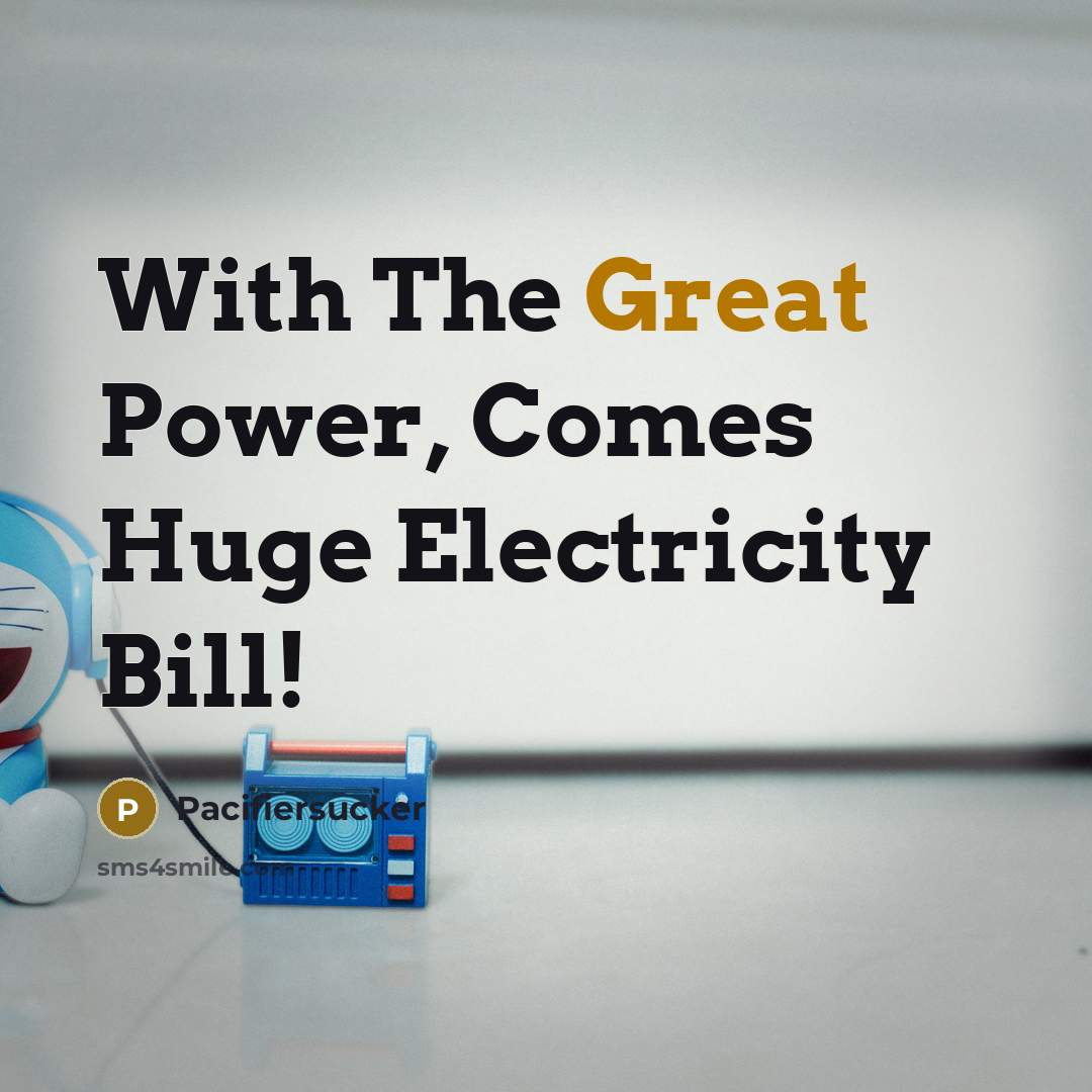 “With The Great Power, Comes Huge Electricity Bill!…” quote by Pacifiersucker
