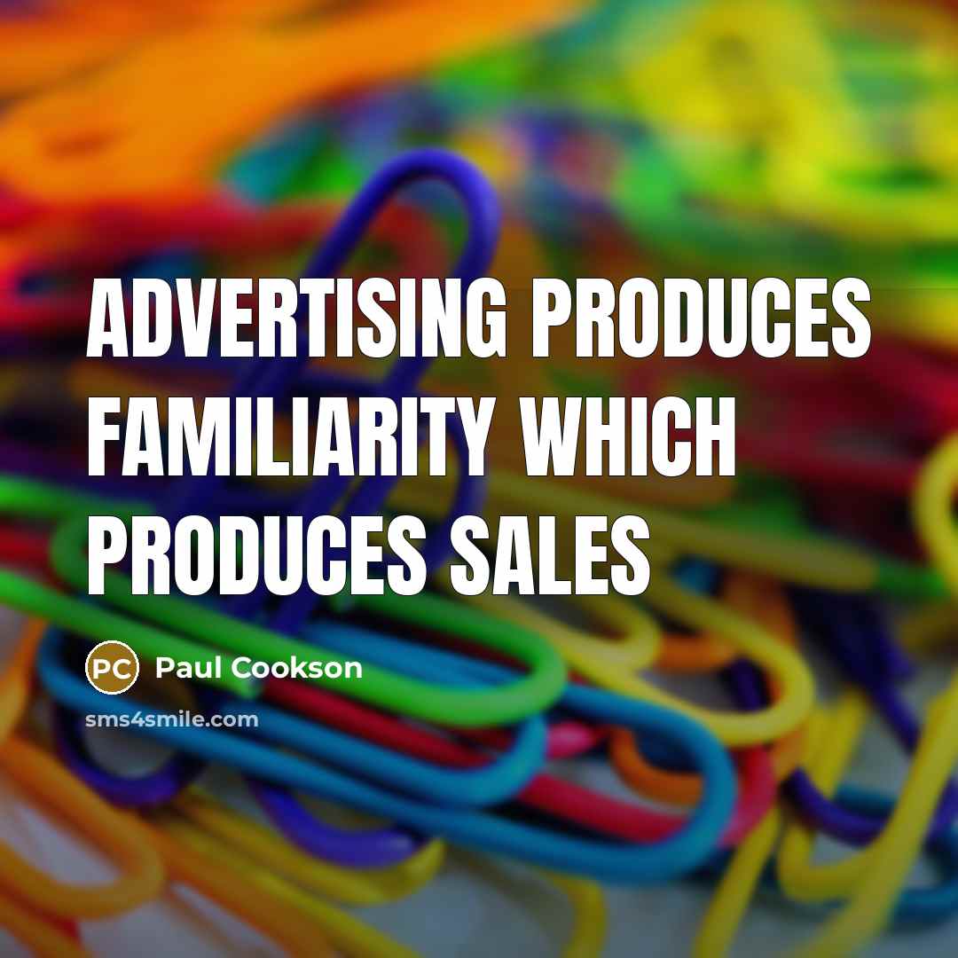 “Advertising produces familiarity which produces sales…” quote by Paul Cookson