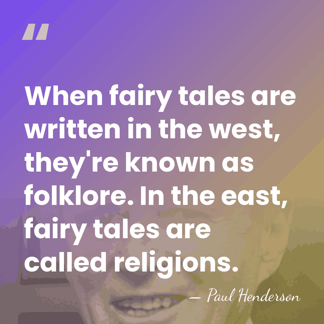 When fairy tales are written in the west, they're known as folklore.&hellip; - Paul Henderson