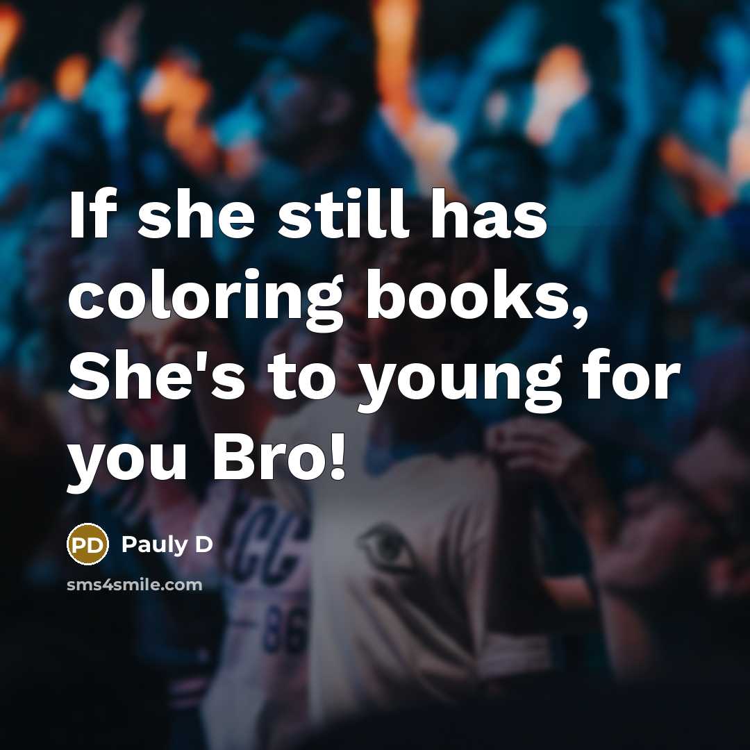 “If she still has coloring books, She's to young for…” quote by Pauly D