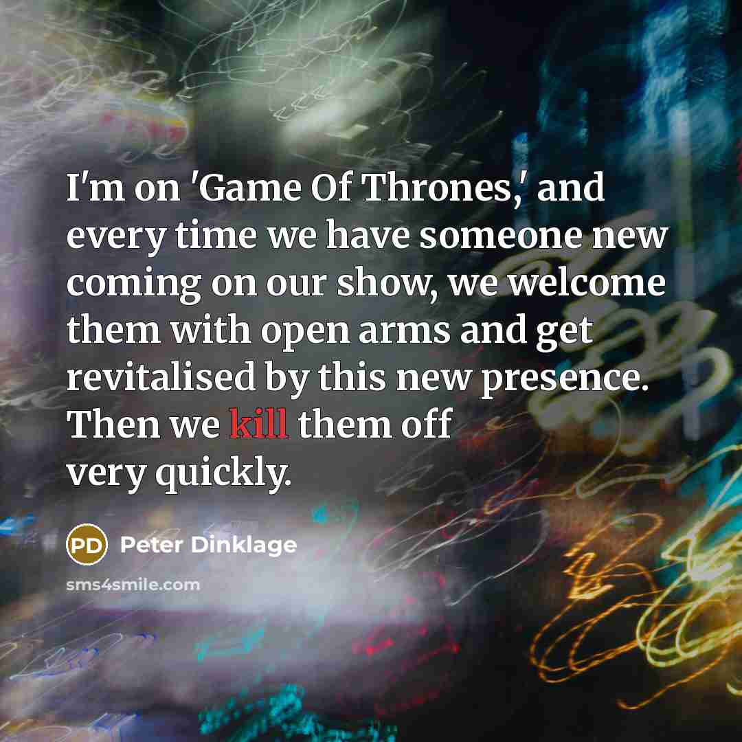 “I'm on 'Game Of Thrones,' and every time we have…” quote by Peter Dinklage