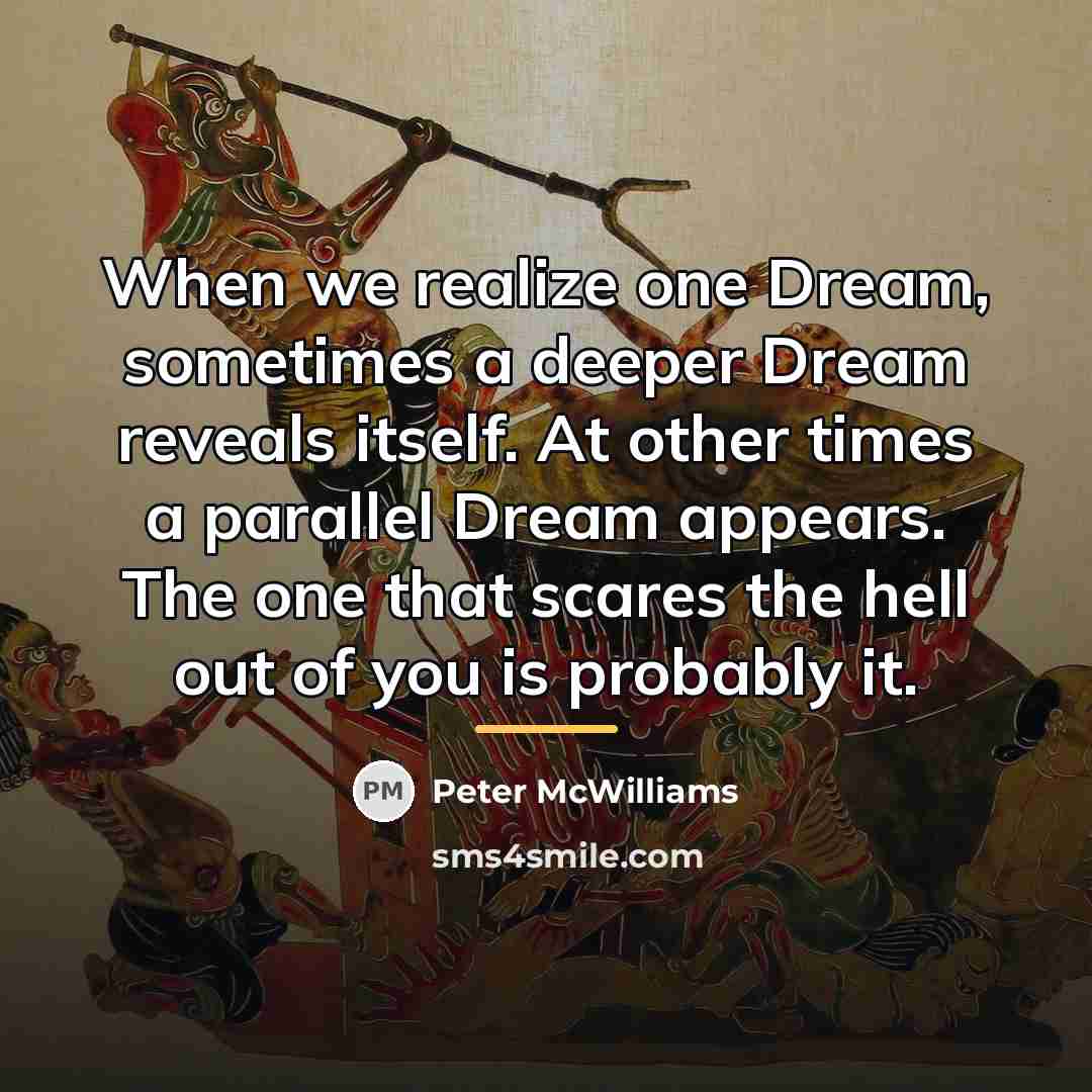 “When we realize one Dream, sometimes a deeper Dream reveals…” quote by Peter McWilliams