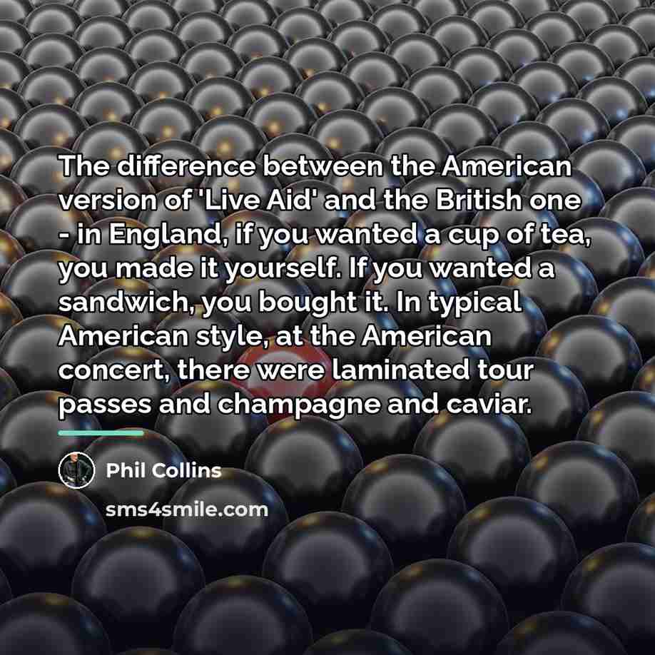 “The difference between the American version of 'Live Aid' and…” quote by Phil Collins