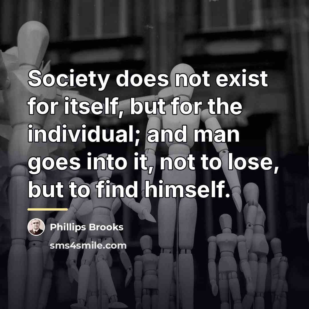 “Society does not exist for itself, but for the individual;…” quote by Phillips Brooks
