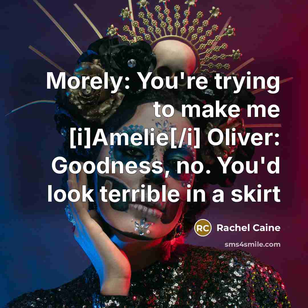 “Morely: You're trying to make me [i]Amelie[/i] Oliver: Goodness, no.…” quote by Rachel Caine