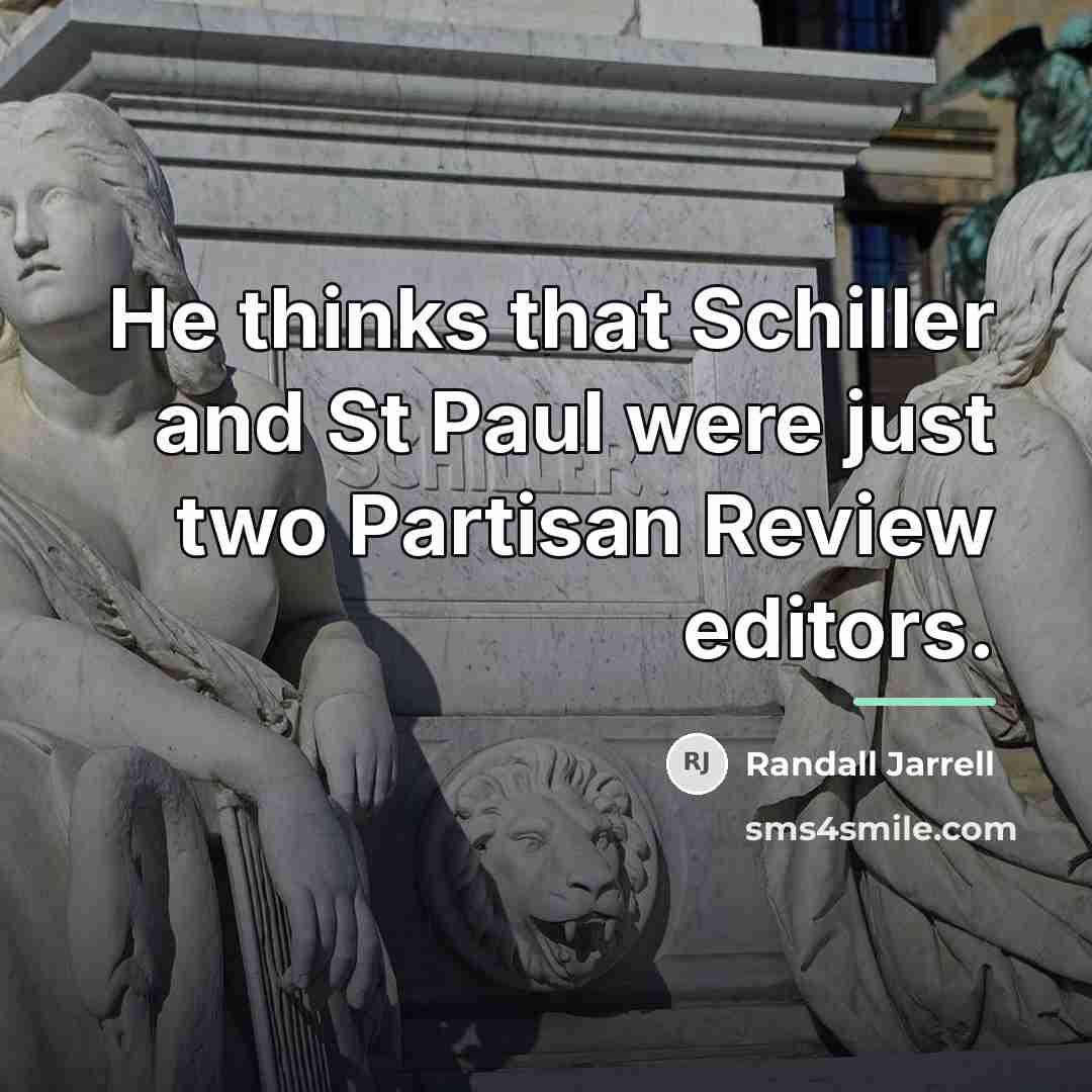 “He thinks that Schiller and St Paul were just two…” quote by Randall Jarrell