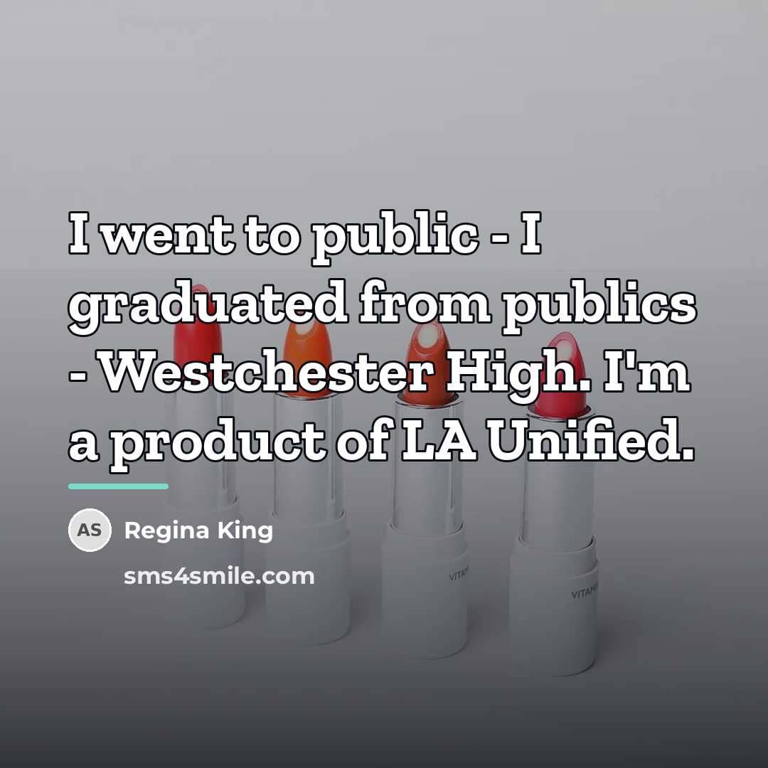 “I went to public - I graduated from publics -…” quote by Regina King