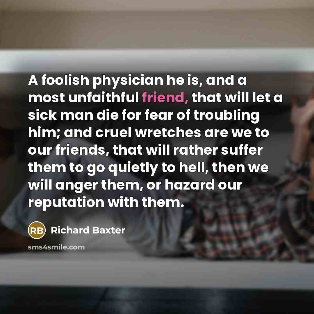 “A foolish physician he is, and a most unfaithful friend,…” quote by Richard Baxter