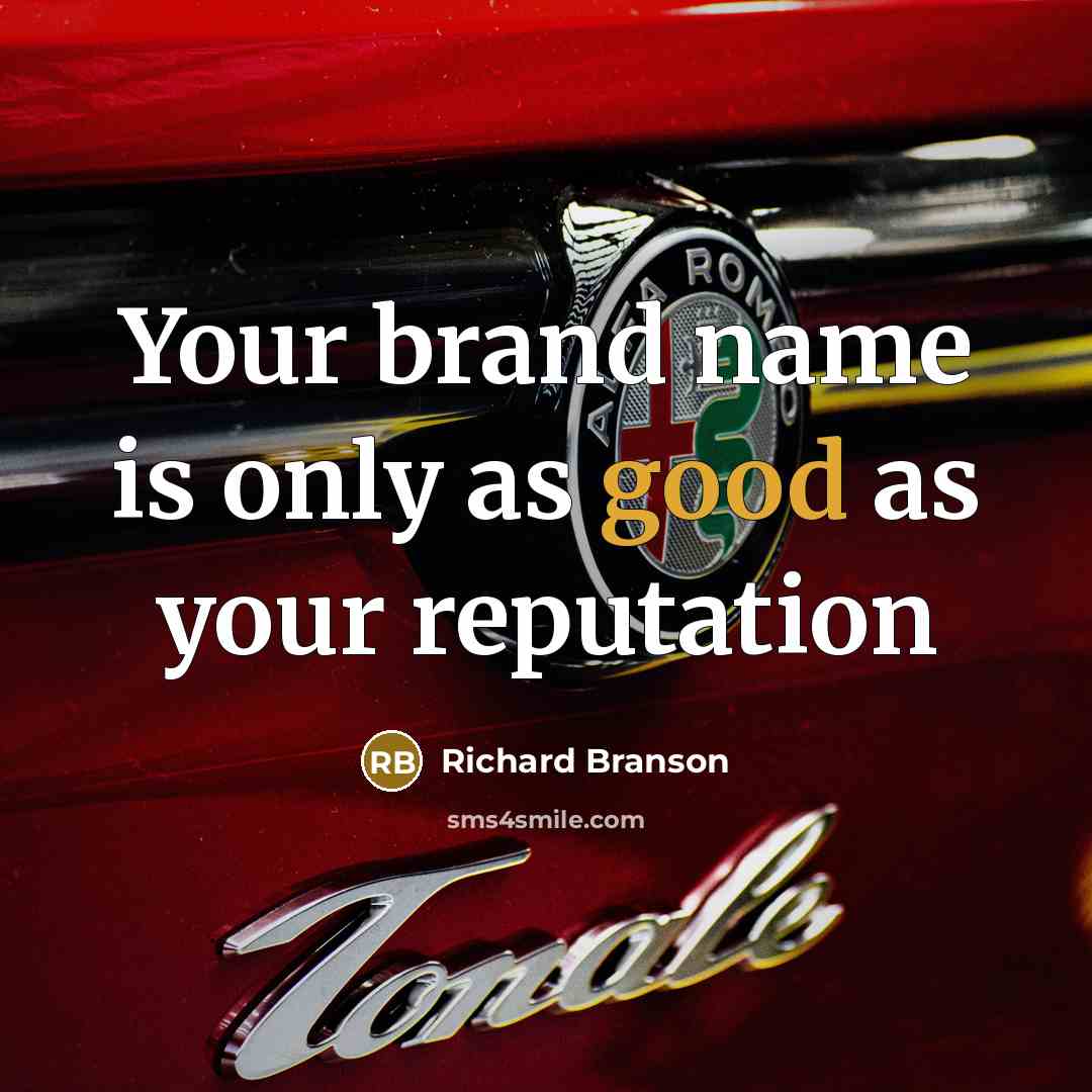 “Your brand name is only as good as your reputation…” quote by Richard Branson