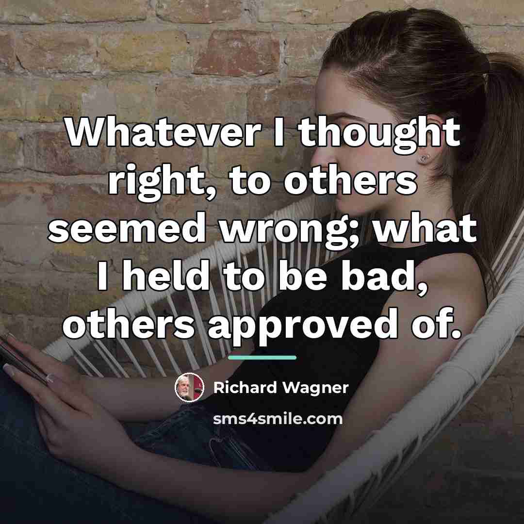 “Whatever I thought right, to others seemed wrong; what I…” quote by Richard Wagner