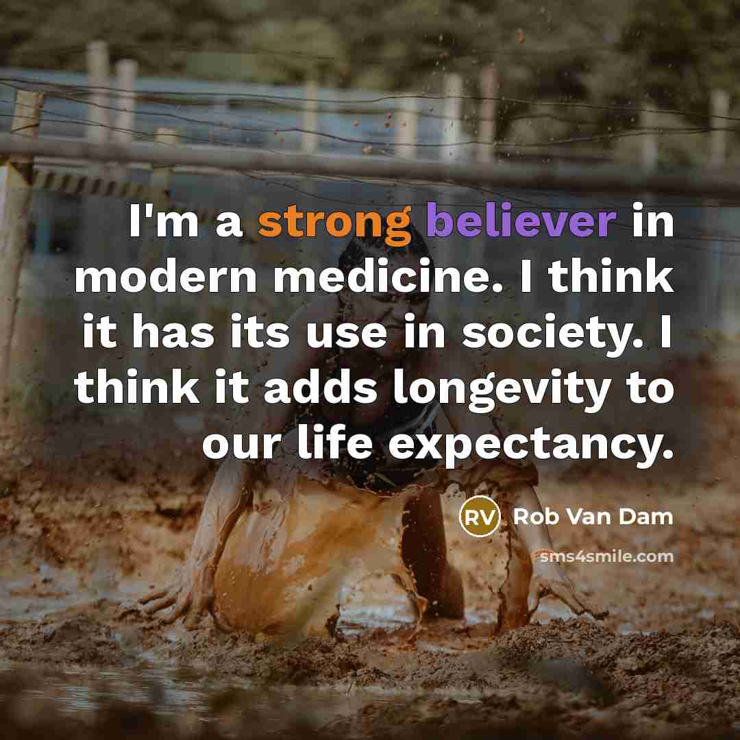 “I'm a strong believer in modern medicine. I think it has its use in society. I think it adds longevity to our life expectancy.” quote by Rob Van Dam