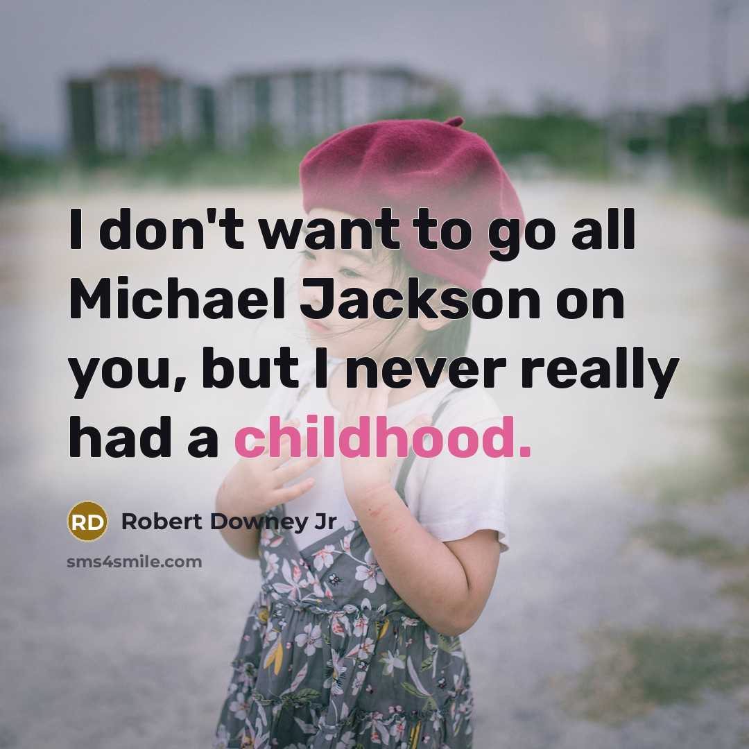 “I don't want to go all Michael Jackson on you, but I never really had a childhood.” quote by Robert Downey Jr