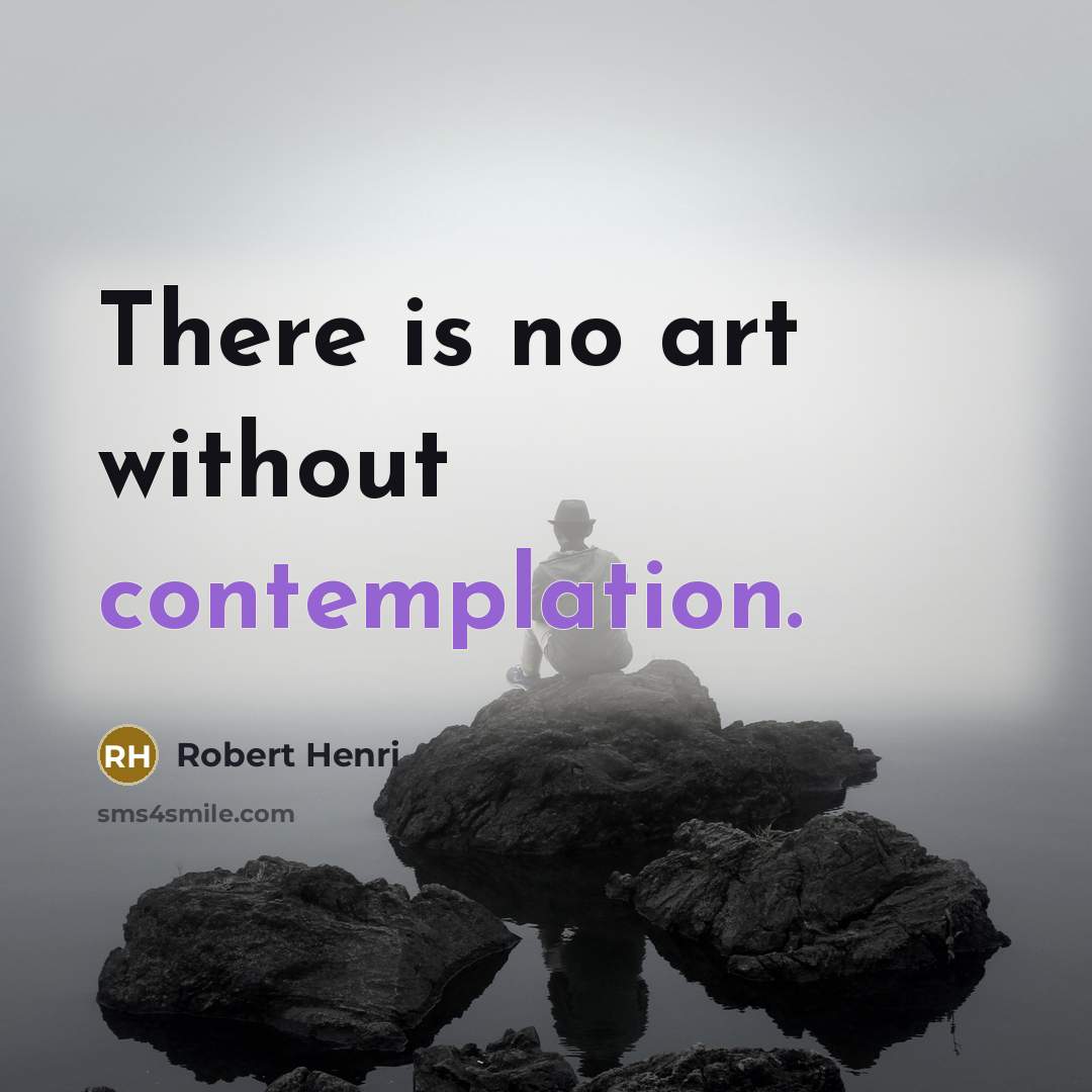 “There is no art without contemplation.…” quote by Robert Henri