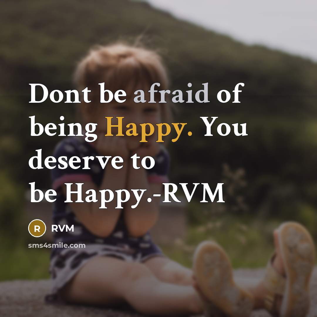 “Dont be afraid of being Happy. You deserve to be Happy.-RVM” quote by RVM
