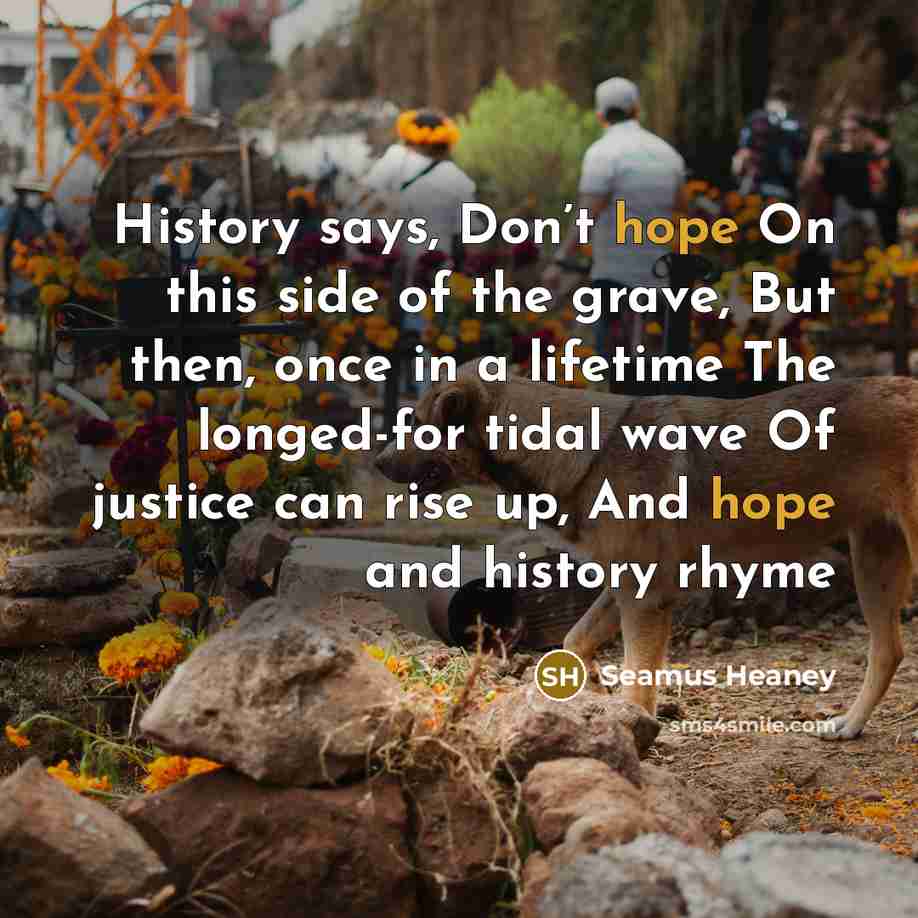 “History says, Don’t hope On this side of the grave,…” quote by Seamus Heaney
