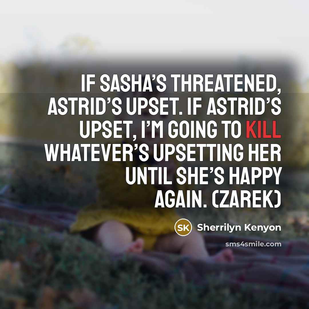 “If Sasha’s threatened, Astrid’s upset. If Astrid’s upset, I’m going…” quote by Sherrilyn Kenyon