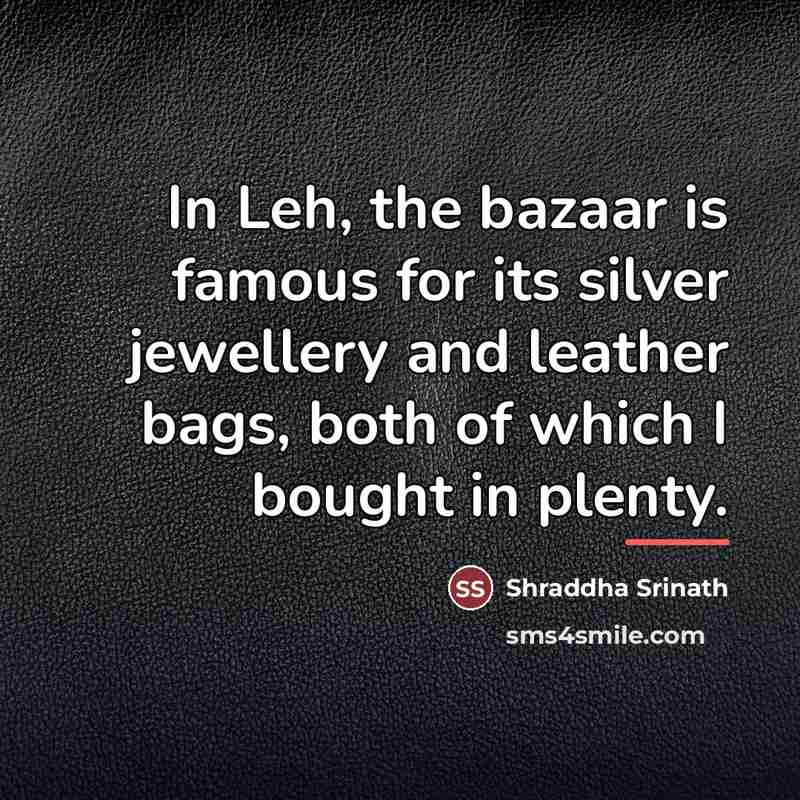 “In Leh, the bazaar is famous for its silver jewellery…” quote by Shraddha Srinath